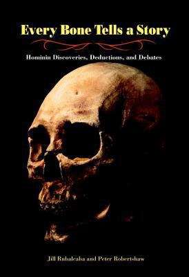 Book cover of Every Bone Tells a Story: Hominin Discoveries, Deductions, and Debates