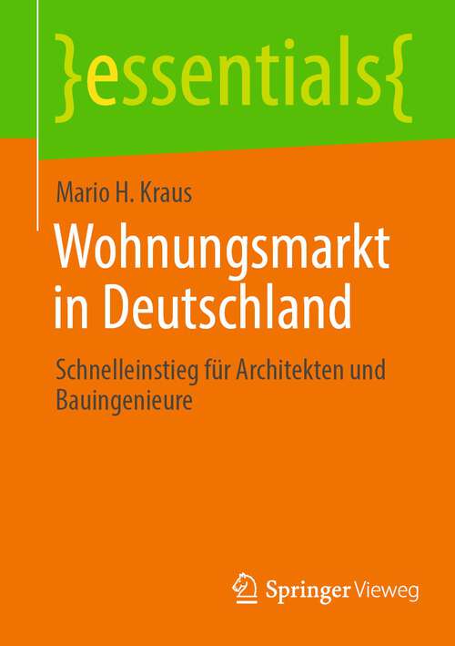 Book cover of Wohnungsmarkt in Deutschland: Schnelleinstieg für Architekten und Bauingenieure (1. Aufl. 2023) (essentials)