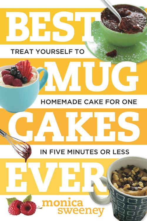 Best Mug Cakes Ever: Treat Yourself to Homemade Cake for One In Five Minutes or Less (Best Ever)