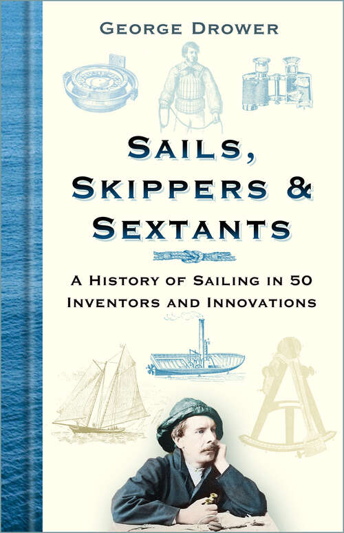 Book cover of Sails, Skippers and Sextants: A History of Sailing in 50 Inventors and Innovations