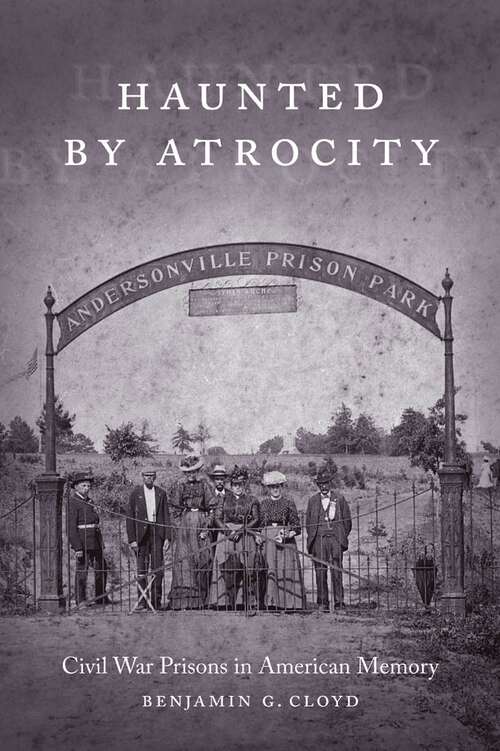 Book cover of Haunted by Atrocity: Civil War Prisons in American Memory (Making the Modern South)