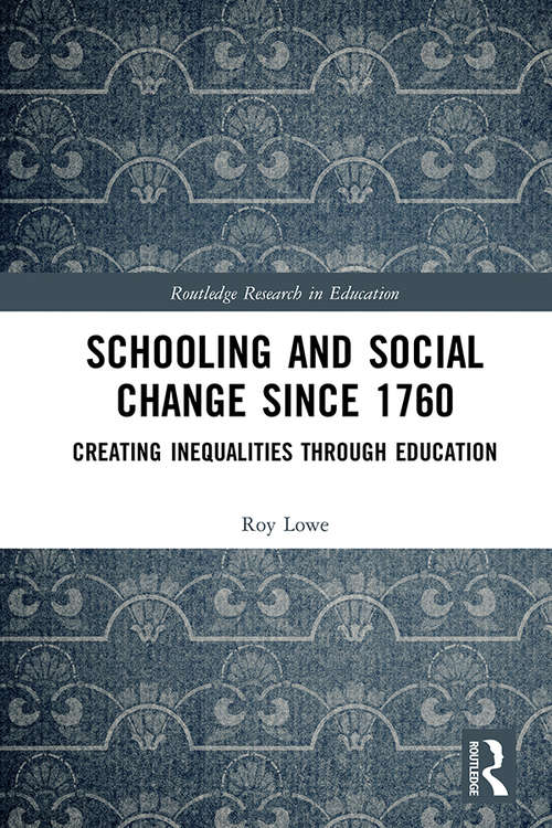 Schooling and Social Change Since 1760: Creating Inequalities through Education (Routledge Research in Education)