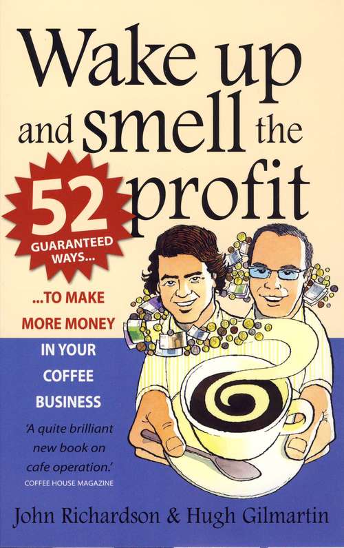 Book cover of Wake Up and Smell the Profit: 52 Guaranteed Ways To Make More Money In Your Coffee Business