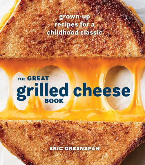 Book cover of The Great Grilled Cheese Book: Grown-Up Recipes for a Childhood Classic