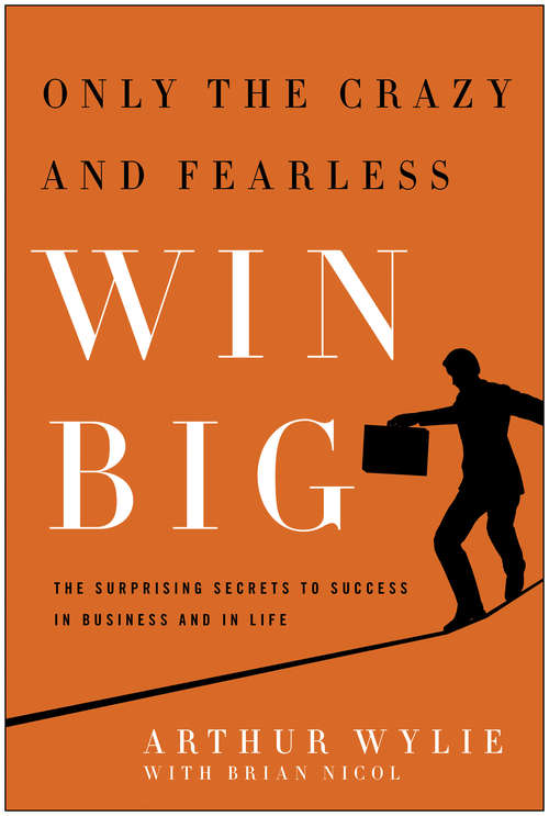 Book cover of Only the Crazy and Fearless Win BIG!: The Surprising Secrets to Success in Business and in Life