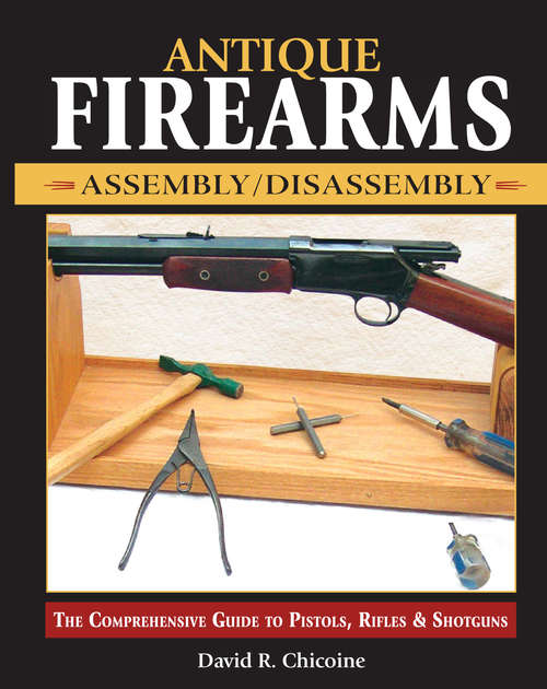 Book cover of Antique Firearms Assembly/Disassembly: The Comprehensive Guide to Pistols, Rifles and Shotguns