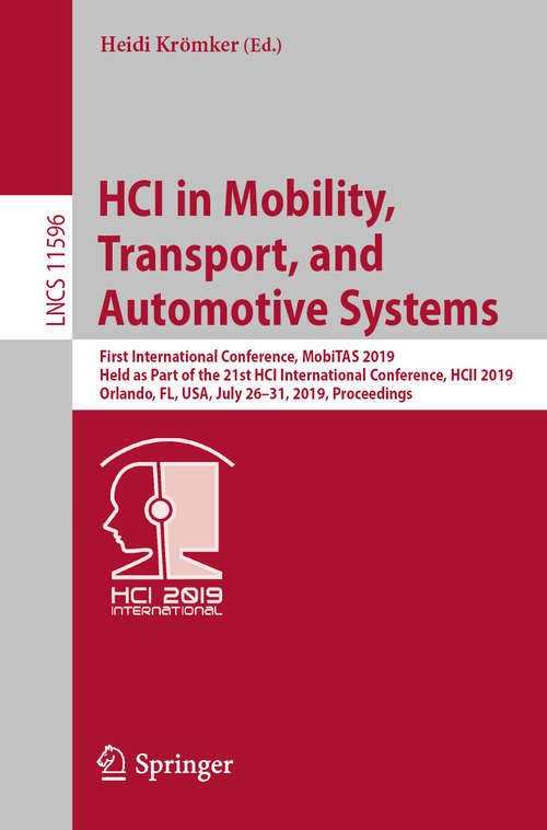 Book cover of HCI in Mobility, Transport, and Automotive Systems: First International Conference, MobiTAS 2019, Held as Part of the 21st HCI International Conference, HCII 2019, Orlando, FL, USA, July 26-31, 2019, Proceedings (1st ed. 2019) (Lecture Notes in Computer Science #11596)