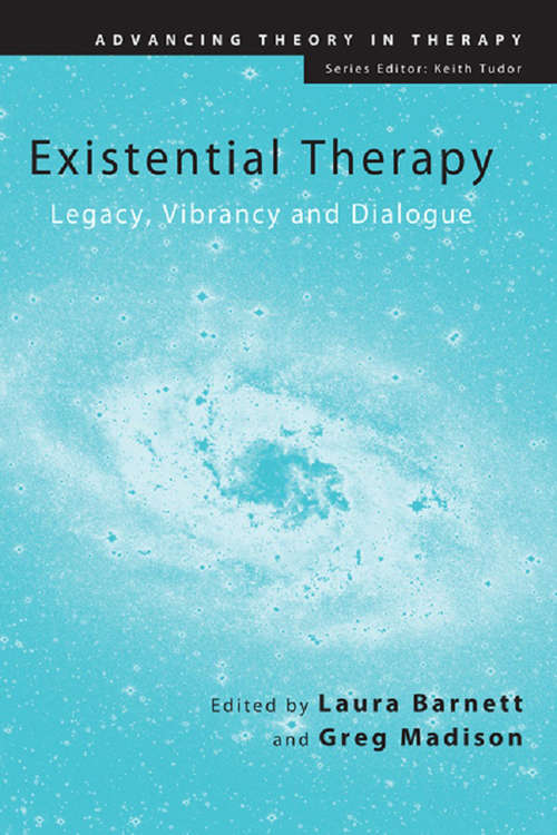 Existential Therapy: Legacy, Vibrancy and Dialogue (Advancing Theory in Therapy)