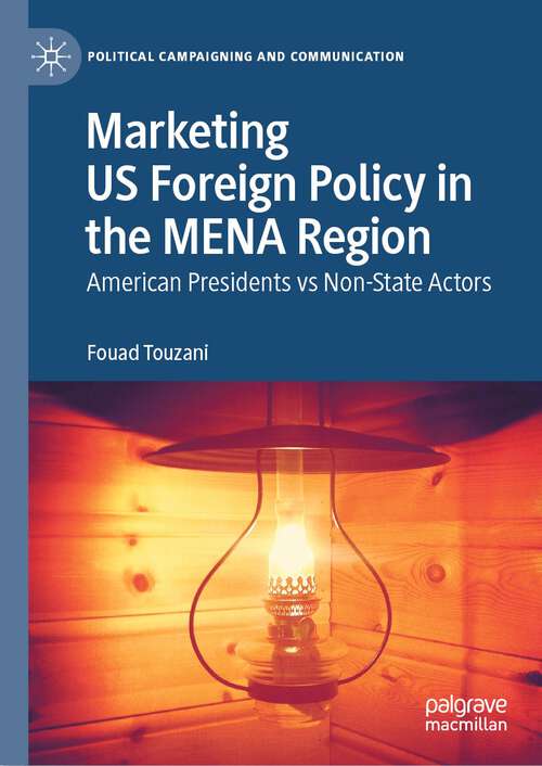 Book cover of Marketing US Foreign Policy in the MENA Region: American Presidents vs Non-State Actors (1st ed. 2024) (Political Campaigning and Communication)