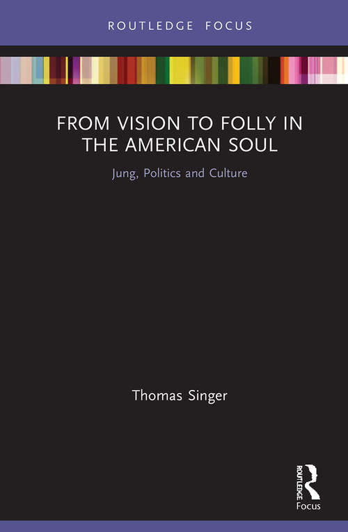 From Vision to Folly in the American Soul: Jung, Politics and Culture (Focus on Jung, Politics and Culture)