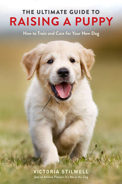 Book cover of The Ultimate Guide to Raising a Puppy: How to Train and Care for Your New Dog