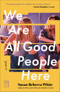 We Are All Good People Here: A Novel