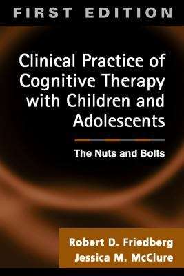 Book cover of Clinical Practice of Cognitive Therapy with Children and Adolescents: The Nuts and Bolts