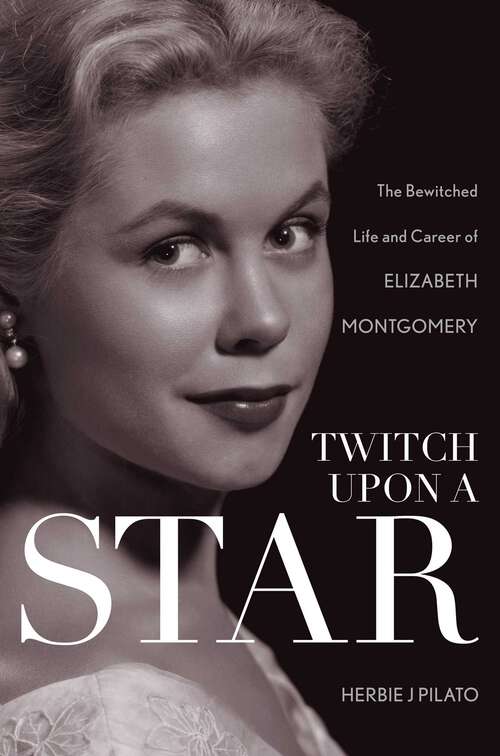 Book cover of Twitch Upon a Star: The Bewitched Life and Career of Elizabeth Montgomery