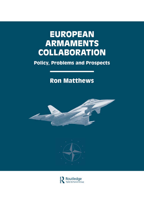 Book cover of European Armaments Collaboration: European Armaments Collaboration: Policy Problems And Prospects (Routledge Studies in Defence and Peace Economics #1)