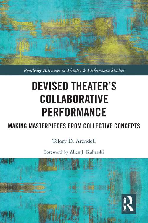 Book cover of Devised Theater’s Collaborative Performance: Making Masterpieces from Collective Concepts (Routledge Advances in Theatre & Performance Studies)