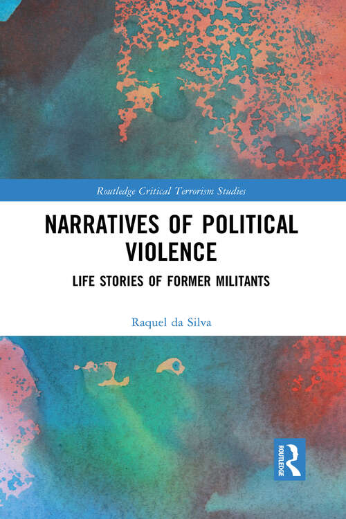 Narratives of Political Violence: Life Stories of Former Militants (Routledge Critical Terrorism Studies)