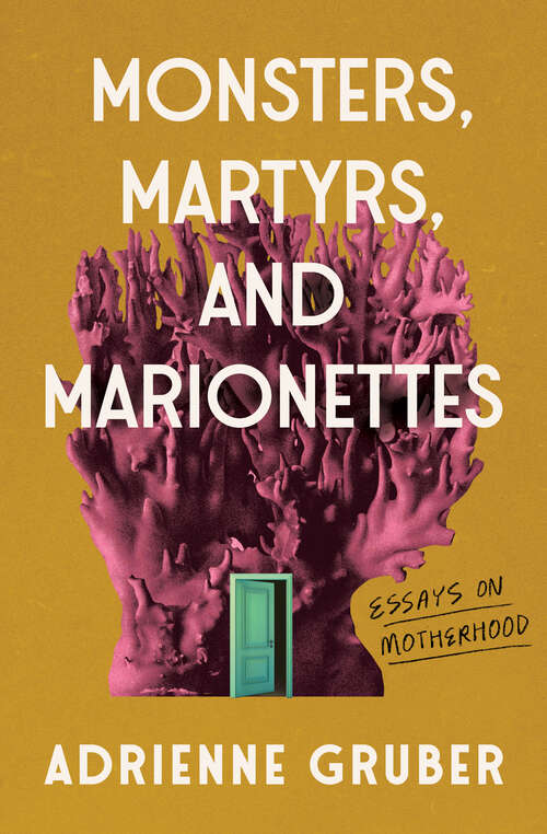 Book cover of Monsters, Martyrs, and Marionettes: Essays on Motherhood (Essais Series #16)