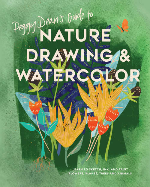 Book cover of Peggy Dean's Guide to Nature Drawing and Watercolor: Learn to Sketch, Ink, and Paint Flowers, Plants, Trees, and Animals