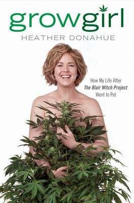 Book cover of Growgirl: How My Life after The Blair Witch Project Went to Pot