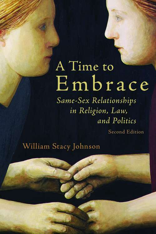 A Time to Embrace: Same-Sex Relationships in Religion, Law, and Politics, 2nd edition