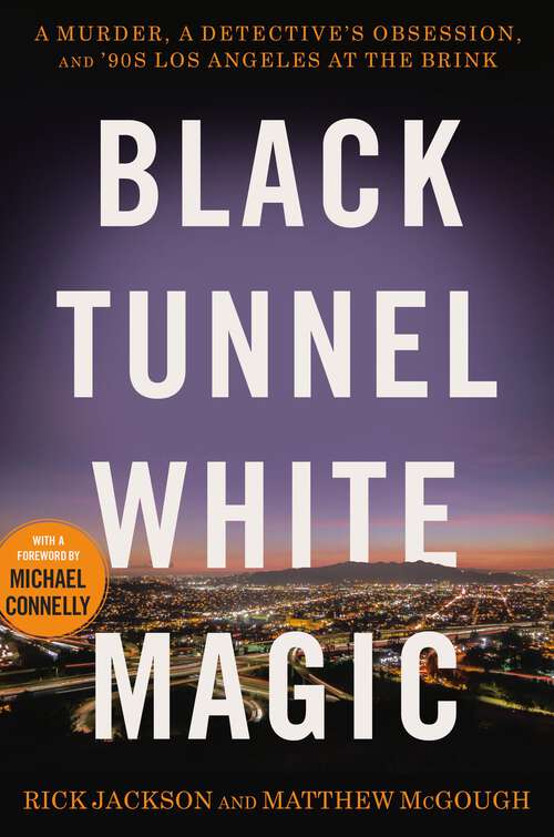 Book cover of Black Tunnel White Magic: A Murder, a Detective's Obsession, and '90s Los Angeles at the Brink