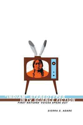 Book cover of "Indian" Stereotypes in TV Science Fiction: First Nations' Voices Speak Out