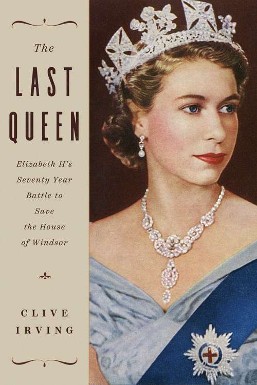 Book cover of The Last Queen: Elizabeth II's Seventy Year Battle to Save the House of Windsor