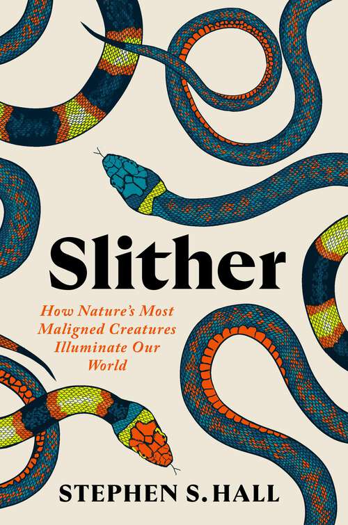 Book cover of Slither: How Nature's Most Maligned Creatures Illuminate Our World