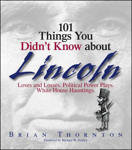 Book cover of 101 Things You Didn't Know About Lincoln: Loves And Losses! Political Power Plays! White House Hauntings!