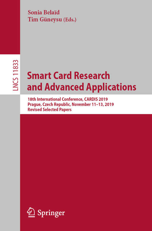 Smart Card Research and Advanced Applications: 18th International Conference, CARDIS 2019, Prague, Czech Republic, November 11–13, 2019, Revised Selected Papers (Lecture Notes in Computer Science #11833)