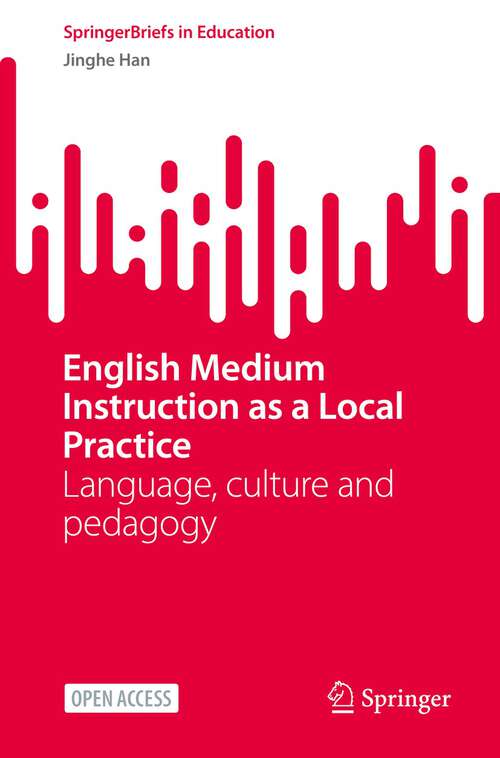 Book cover of English Medium Instruction as a Local Practice: Language, culture and pedagogy (1st ed. 2023) (SpringerBriefs in Education)