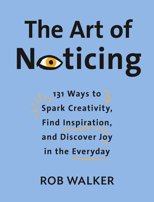 Book cover of The Art of Noticing: 131 Ways to Spark Creativity, Find Inspiration, and Discover Joy in the Everyday