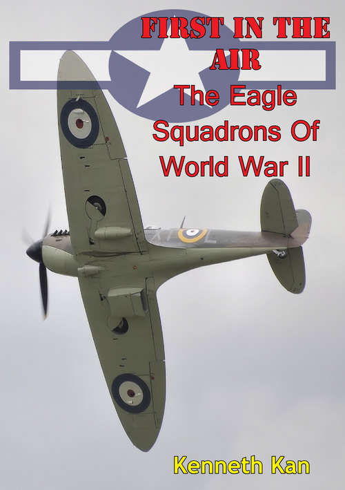 Book cover of First In The Air: The Eagle Squadrons Of World War II [Illustrated Edition]