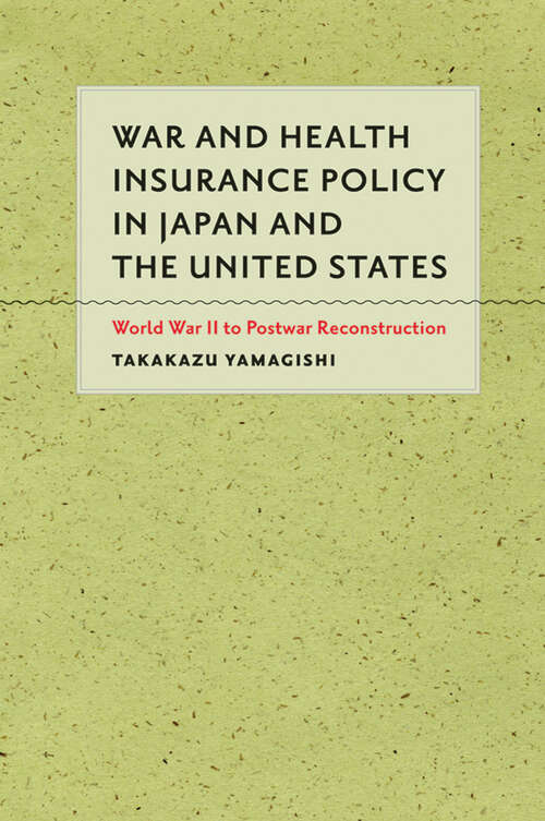 Book cover of War and Health Insurance Policy in Japan and the United States: World War II to Postwar Reconstruction