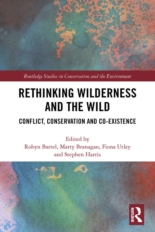 Book cover of Rethinking Wilderness and the Wild: Conflict, Conservation and Co-existence (Routledge Studies in Conservation and the Environment)