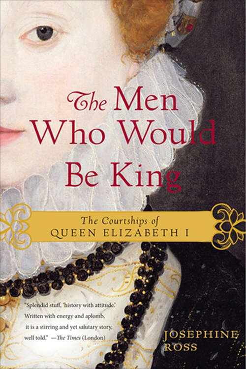 Book cover of The Men Who Would Be King: The Courtships of Queen Elizabeth I