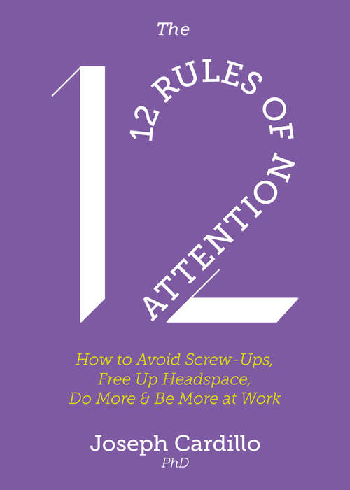 Book cover of The 12 Rules of Attention: How to Avoid Screw-Ups, Free Up Headspace, Do More and Be More At Work