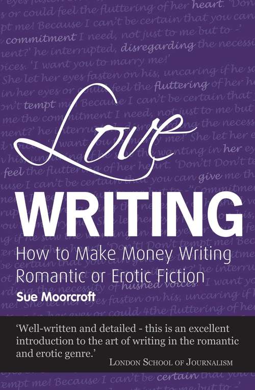 Book cover of Love Writing: How to Make Money Writing Romantic or Erotic Fiction