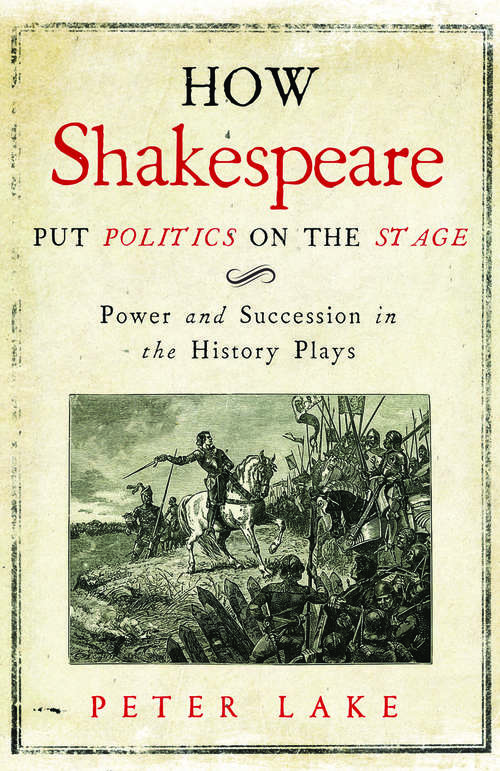 Book cover of How Shakespeare Put Politics on the Stage: Power and Succession in the History Plays
