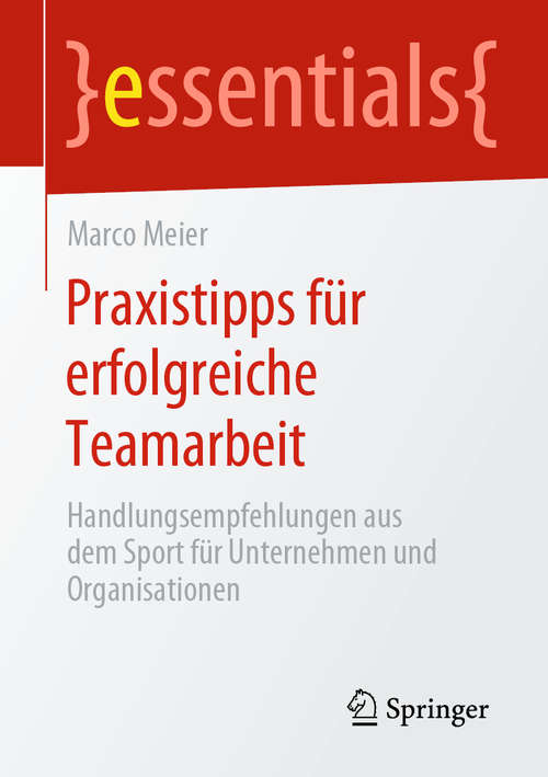 Book cover of Praxistipps für erfolgreiche Teamarbeit: Handlungsempfehlungen aus dem Sport für Unternehmen und Organisationen (1. Aufl. 2020) (essentials)
