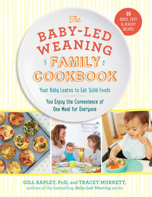 Book cover of The Baby-Led Weaning Family Cookbook: Your Baby Learns To Eat Solid Foods, You Enjoy The Convenience Of One Meal For Everyone (The Authoritative Baby-Led Weaning Series #0)