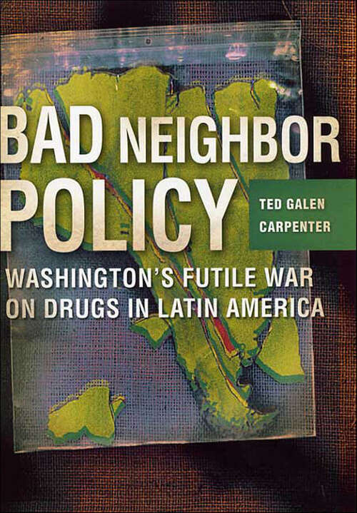Book cover of Bad Neighbor Policy: Washington's Futile War on Drugs in Latin America