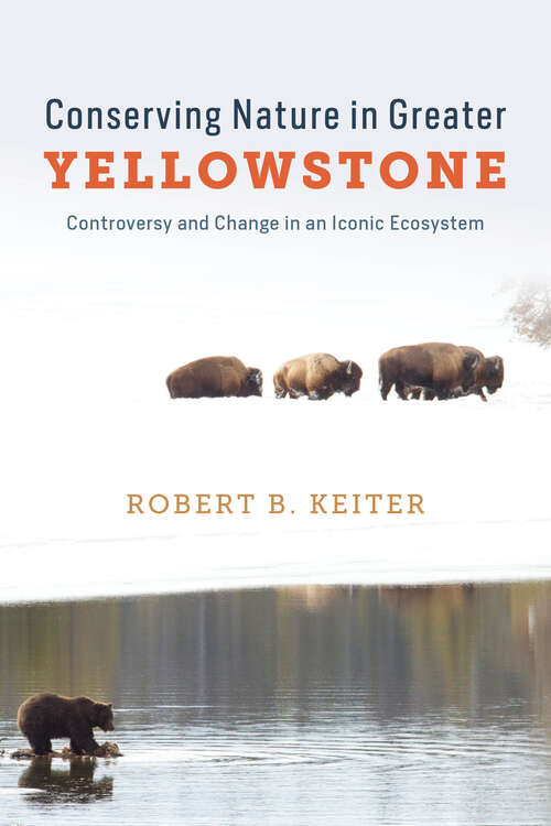 Book cover of Conserving Nature in Greater Yellowstone: Controversy and Change in an Iconic Ecosystem
