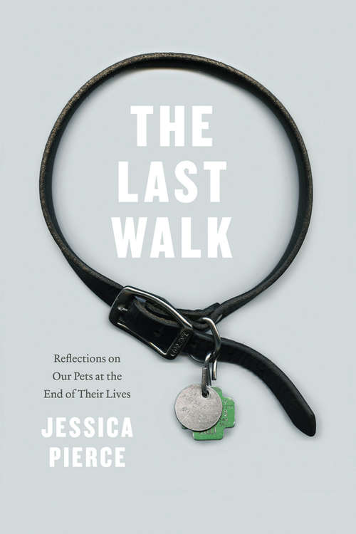 Book cover of The Last Walk: Reflections on Our Pets at the End of Their Lives
