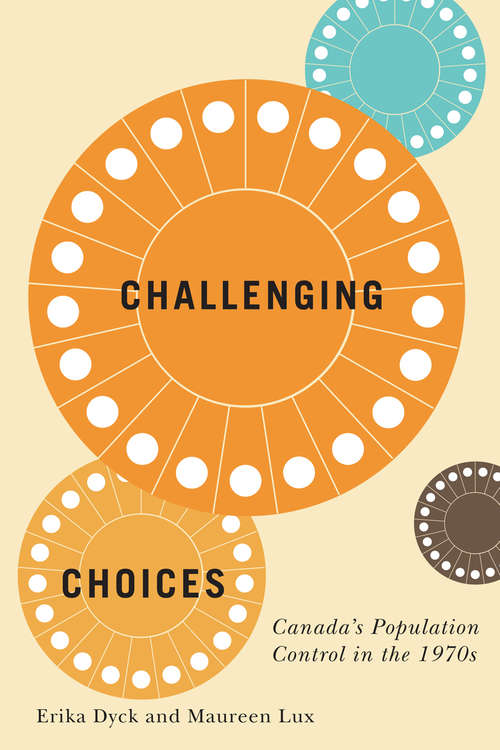 Challenging Choices: Canada's Population Control in the 1970s (McGill-Queen's/Associated Medical Services Studies in the History of Medicine, Health, and Society #55)