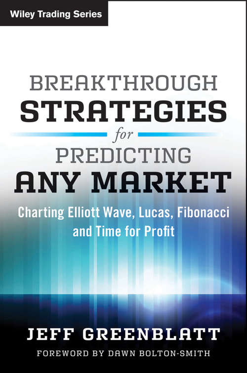 Breakthrough Strategies for Predicting Any Market: Charting Elliott Wave, Lucas, Fibonacci and Time for Profit (Wiley Trading #53)