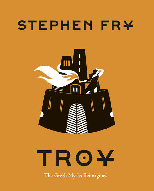 Troy: The Greek Myths Reimagined (Stephen Fry's Greek Myths #3)