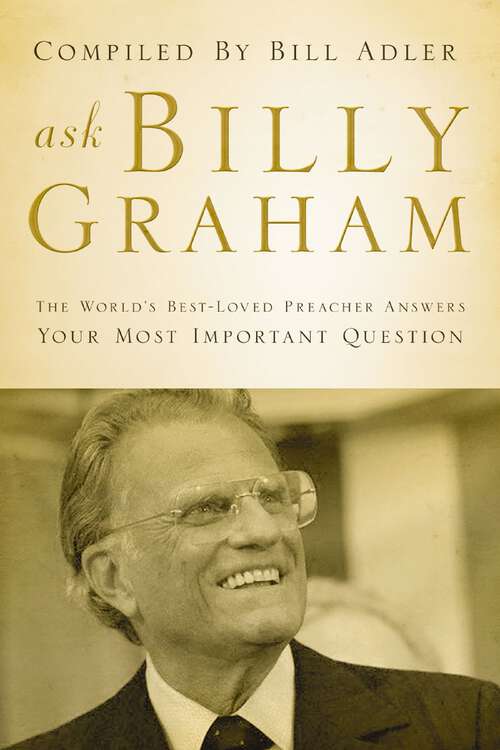Book cover of Ask Billy Graham: The World's Best-Loved Preacher Answers Your Most Important Questions