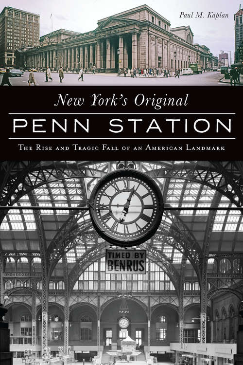 New York's Original Penn Station: The Rise and Tragic Fall of an American Landmark (Landmarks)